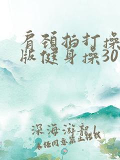 肩颈拍打操完整版健身操30分钟