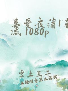 喜爱夜蒲1未删减 1080p