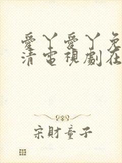 爱丫爱丫免费高清电视剧在线播放