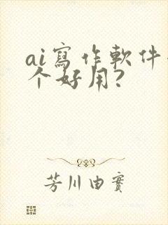 ai写作软件哪个好用?