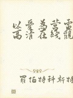 以爱为营电视剧高清在线观看免费版