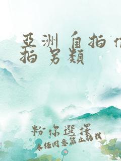 亚洲 自拍 偷拍 另类