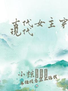 古代女主穿越到现代