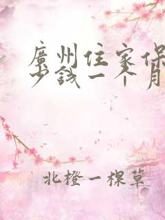 广州住家保姆多少钱一个月