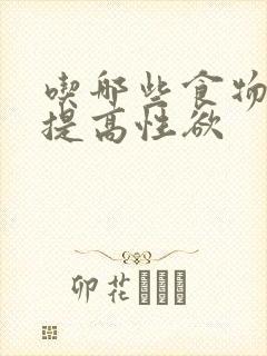 吃哪些食物可以提高性欲