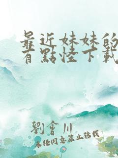 最近妹妹的样子有点怪下载