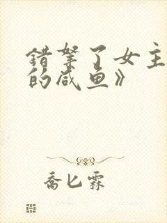 错拿了女主剧本的咸鱼》
