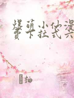 爆萌小仙漫画免费下拉式六漫画
