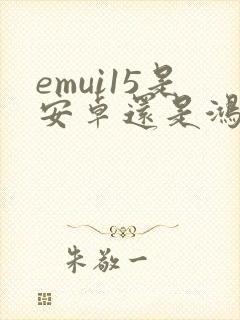emui15是安卓还是鸿蒙