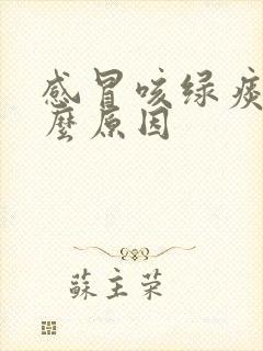 感冒咳绿痰是什么原因