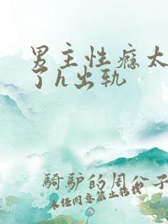 男主性瘾太强大了h出轨