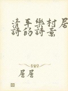 清平乐村居这首诗的诗意