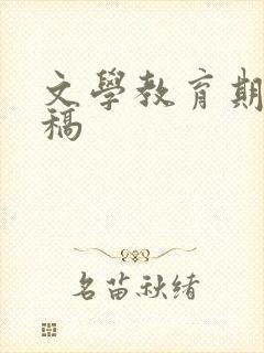 文学教育期刊投稿 文学教育期刊投稿