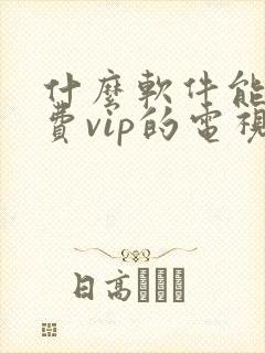 什么软件能看免费vip的电视剧