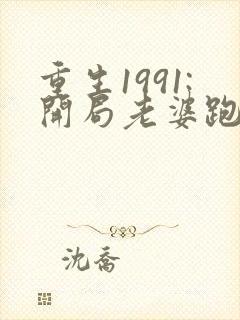 重生1991:开局老婆跑了小说完整免费