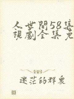人世间58集电视剧全集免费观看