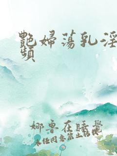艳妇荡乳淫臀视频