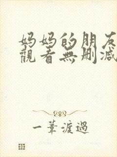 妈妈的朋友在线观看无删减