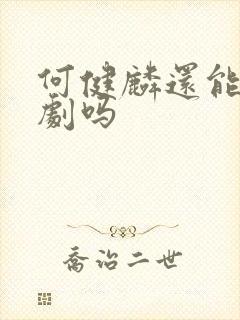 何健麟还能拍短剧吗