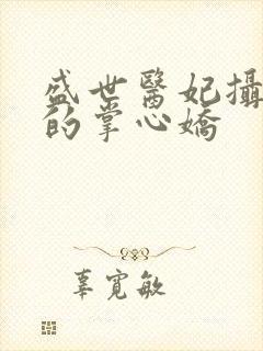 盛世医妃摄政王的掌心娇