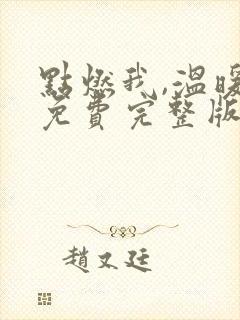 点燃我,温暖你免费完整版在线观看
