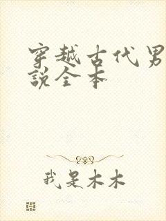 穿越古代男主小说全本 穿越古代男主小说全本