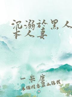 沉溺于黑人的日本人妻