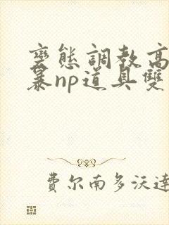变态调教高h粗暴np道具双男