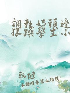 调教奶头边躁狠狠躁学生小说男男
