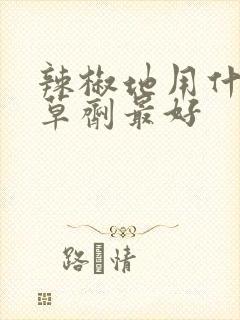 辣椒地用什么除草剂最好