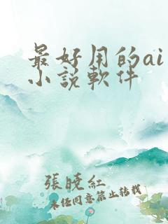 最好用的ai写小说软件