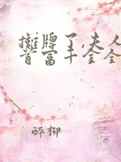 摊牌了,夫人是首富千金全集