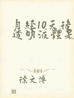 月经10天后有透明液体是怎么回事