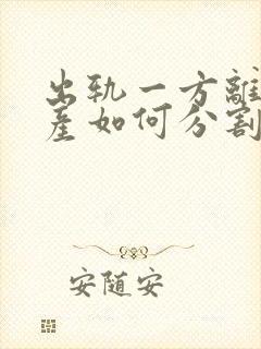 出轨一方离婚财产如何分割