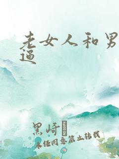 老女人和男人尻逼