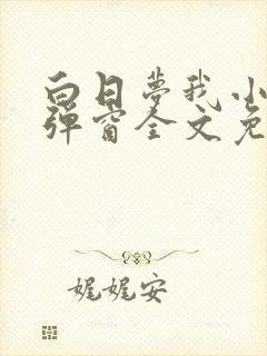 白日梦我小说无弹窗全文免费阅读