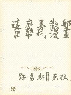 这么喜欢那就亲自帮我漫画免费阅读 这么喜欢那就亲自帮我漫画免费阅读