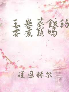 玉米蒸饺的玉米要煮熟吗