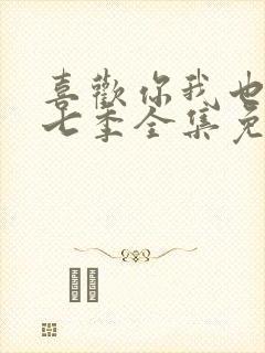 喜欢你我也是第七季全集免费播放