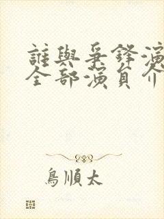 谁与争锋演员表全部演员介绍
