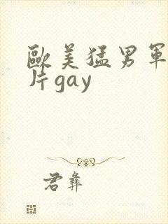 欧美猛男军警长片gay 欧美猛男军警长片gay