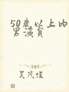 50岁以上内地男演员