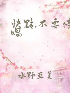 快点,不要停嗯嗯