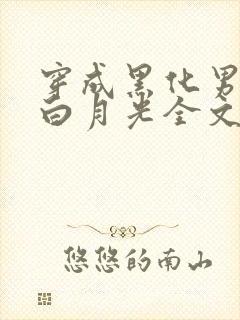穿成黑化男主的白月光全文免费阅读