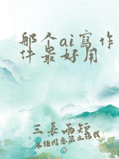 那个ai写作软件最好用
