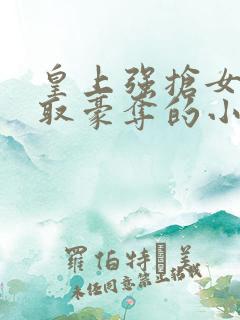 皇上强抢女主强取豪夺的小说