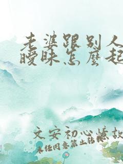 老婆跟别人聊天暧昧怎么起诉