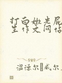 打白嫩光屁屁女生作文网站