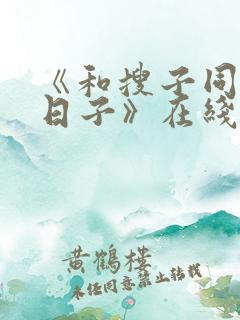 《和搜子同居的日子》在线播放 《和搜子同居的日子》在线播放