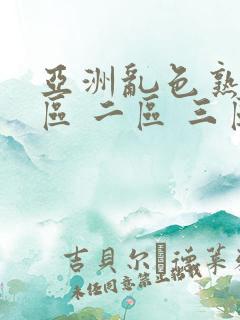 亚洲乱色熟女一区 二区 三区